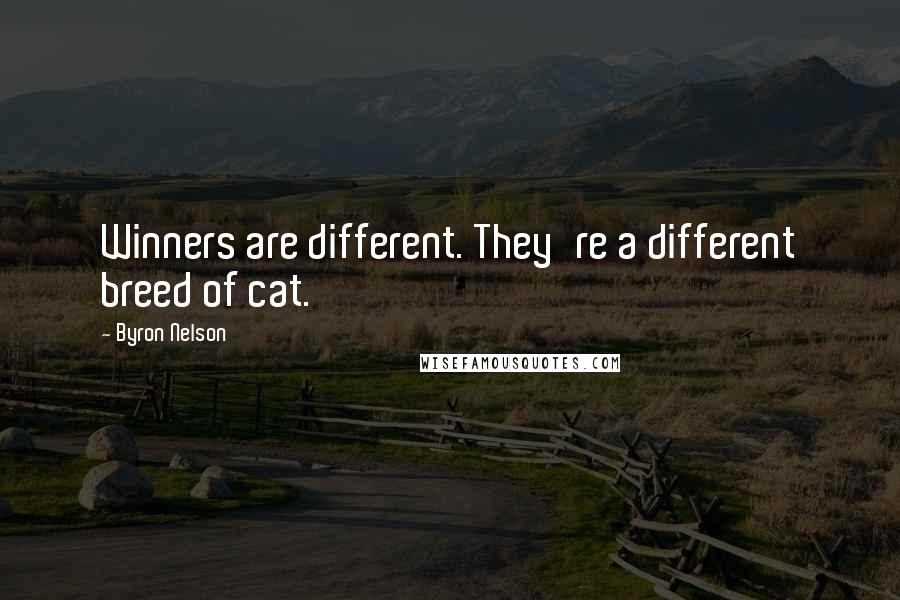 Byron Nelson Quotes: Winners are different. They're a different breed of cat.