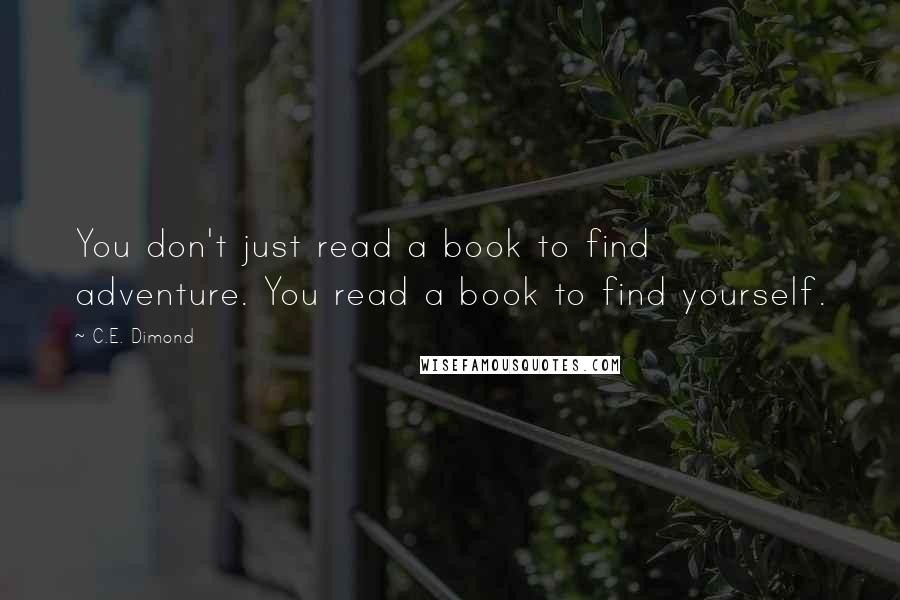 C.E. Dimond Quotes: You don't just read a book to find adventure. You read a book to find yourself.