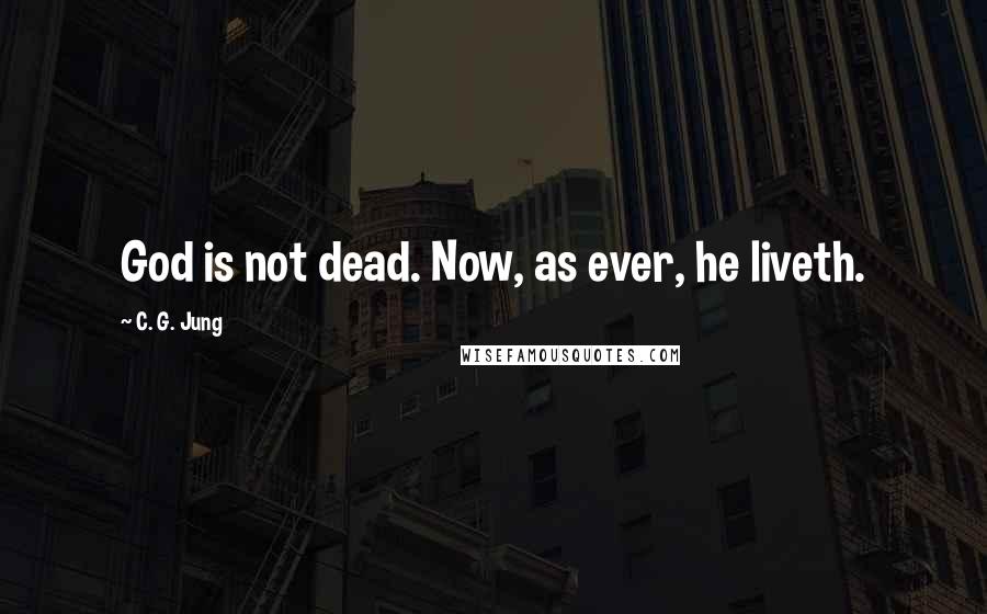 C. G. Jung Quotes: God is not dead. Now, as ever, he liveth.