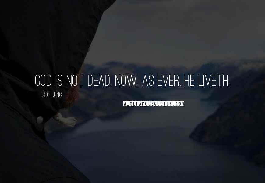 C. G. Jung Quotes: God is not dead. Now, as ever, he liveth.