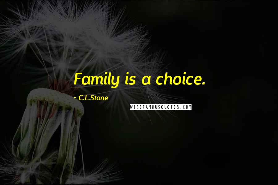 C.L.Stone Quotes: Family is a choice.