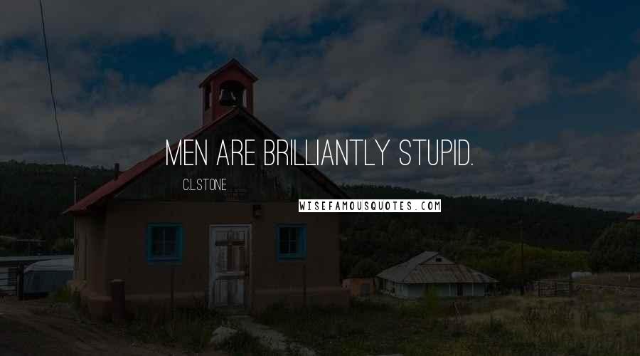 C.L.Stone Quotes: Men are brilliantly stupid.