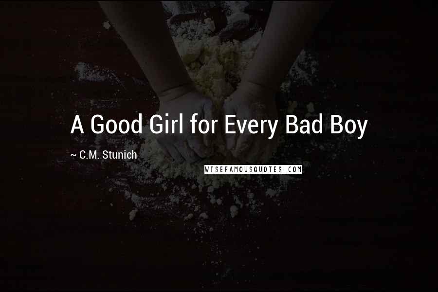 C.M. Stunich Quotes: A Good Girl for Every Bad Boy