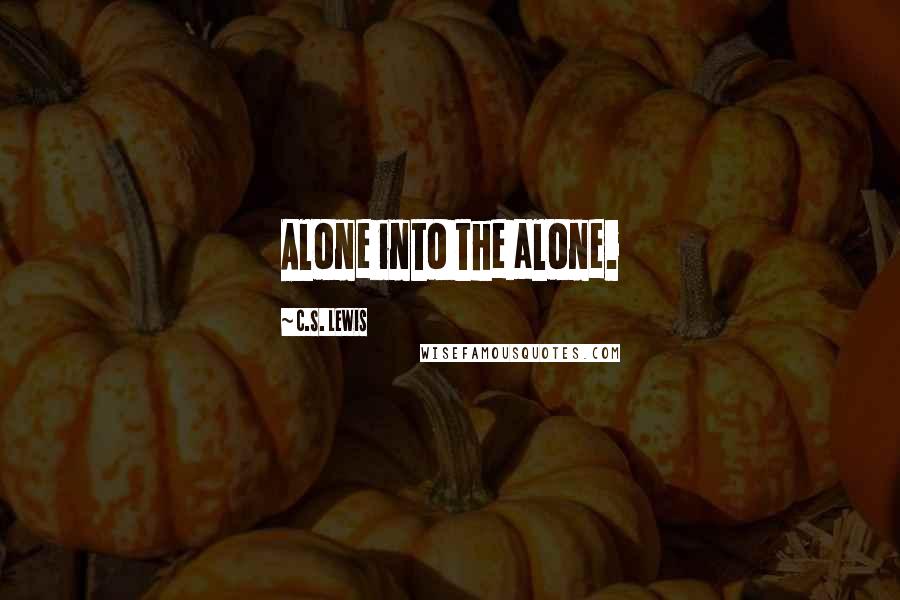 C.S. Lewis Quotes: Alone into the alone.