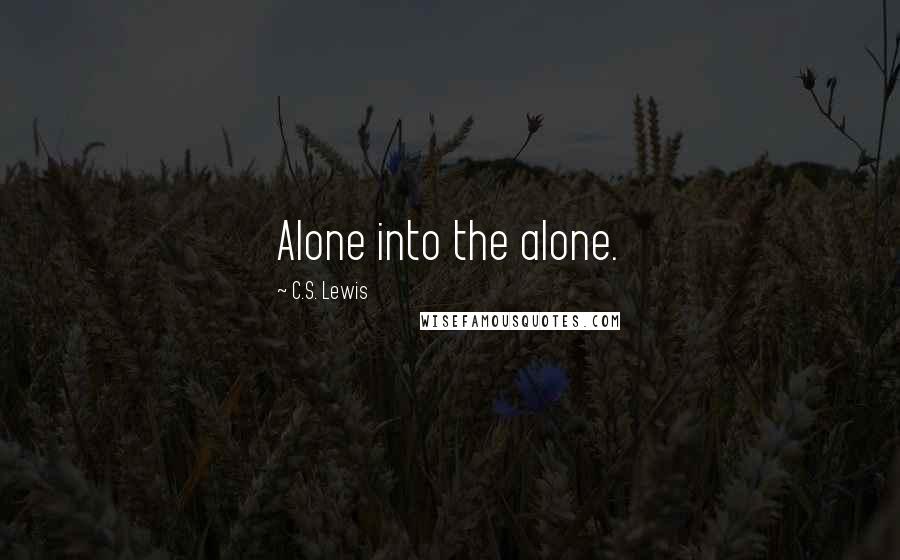 C.S. Lewis Quotes: Alone into the alone.