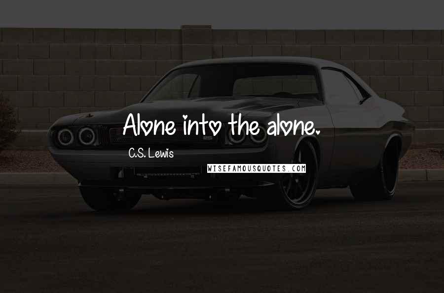 C.S. Lewis Quotes: Alone into the alone.