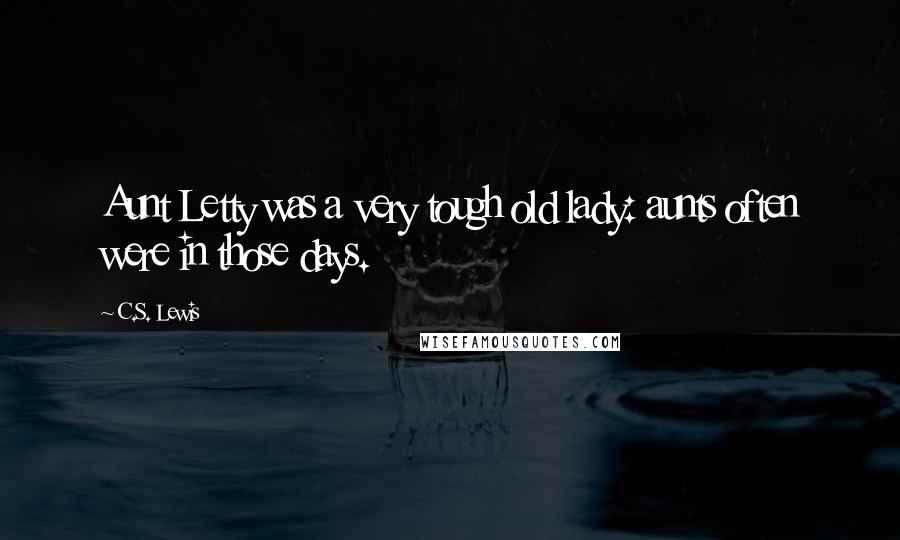 C.S. Lewis Quotes: Aunt Letty was a very tough old lady: aunts often were in those days.