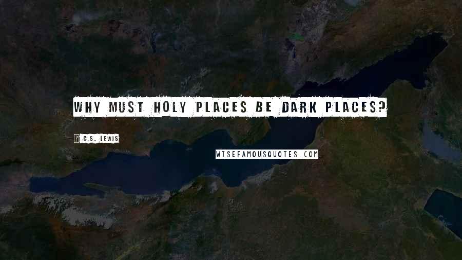 C.S. Lewis Quotes: Why must holy places be dark places?