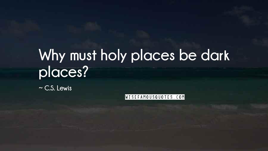 C.S. Lewis Quotes: Why must holy places be dark places?