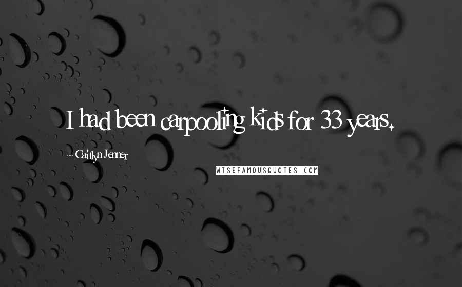 Caitlyn Jenner Quotes: I had been carpooling kids for 33 years.