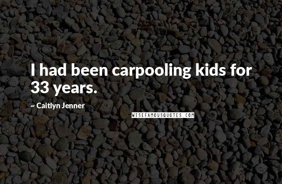 Caitlyn Jenner Quotes: I had been carpooling kids for 33 years.