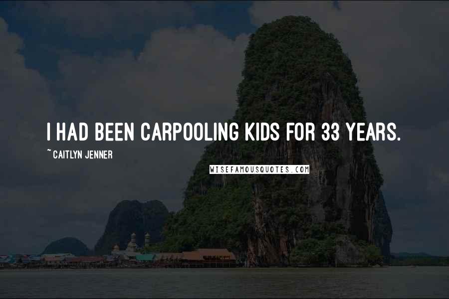 Caitlyn Jenner Quotes: I had been carpooling kids for 33 years.