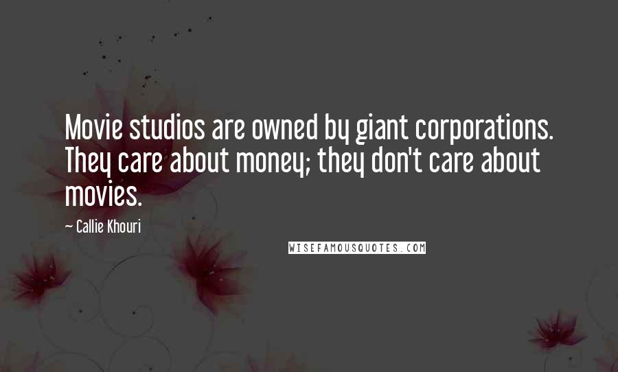 Callie Khouri Quotes: Movie studios are owned by giant corporations. They care about money; they don't care about movies.