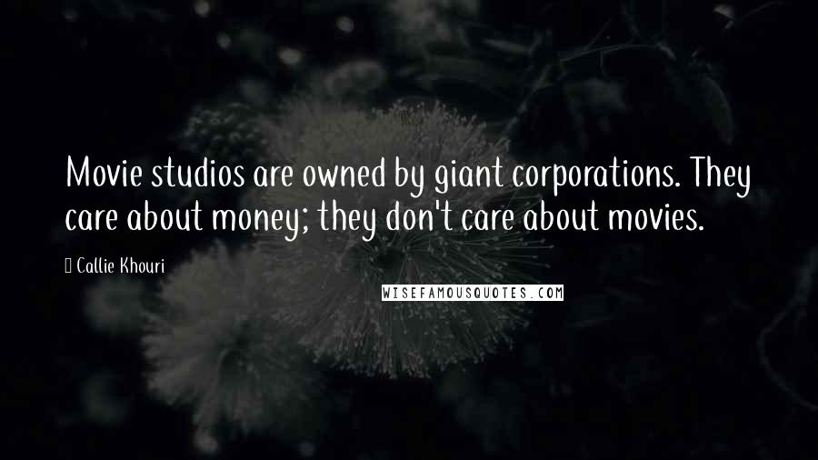 Callie Khouri Quotes: Movie studios are owned by giant corporations. They care about money; they don't care about movies.