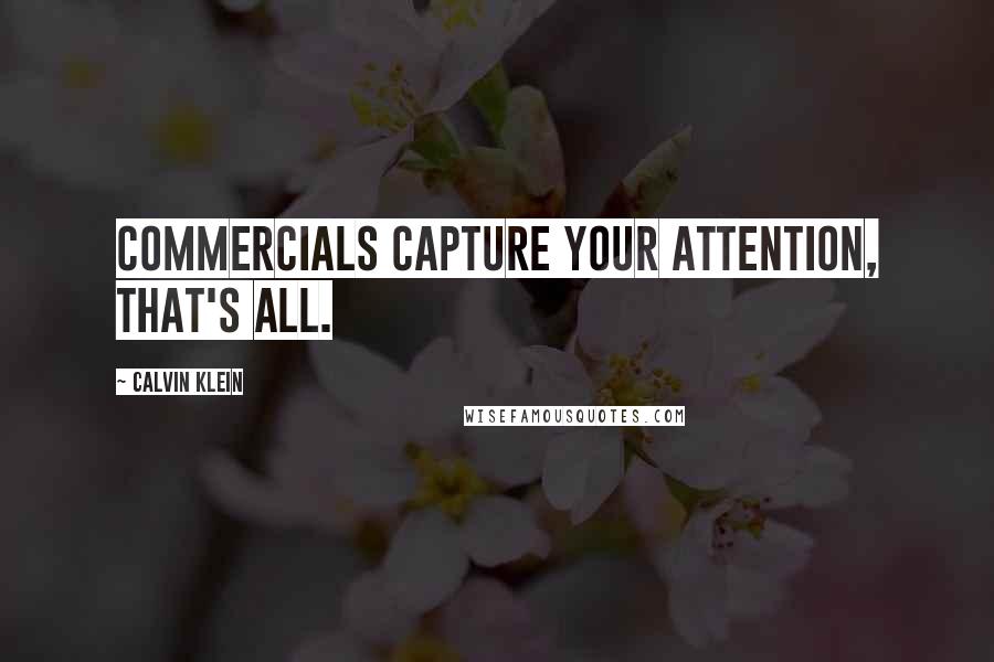 Calvin Klein Quotes: Commercials capture your attention, that's all.