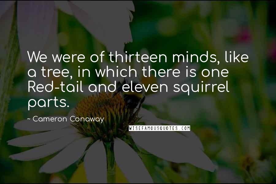 Cameron Conaway Quotes: We were of thirteen minds, like a tree, in which there is one Red-tail and eleven squirrel parts.