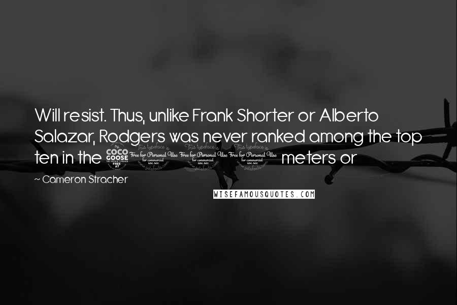 Cameron Stracher Quotes: Will resist. Thus, unlike Frank Shorter or Alberto Salazar, Rodgers was never ranked among the top ten in the 5000 meters or