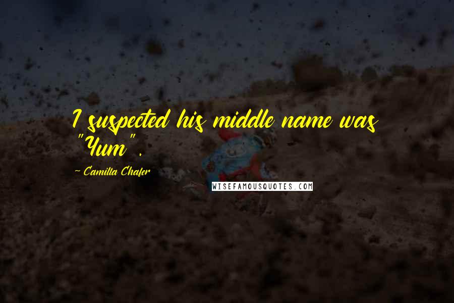 Camilla Chafer Quotes: I suspected his middle name was "Yum".