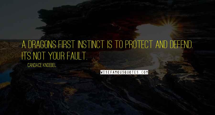 Candace Knoebel Quotes: A dragons first instinct is to protect and defend. Its not your fault.