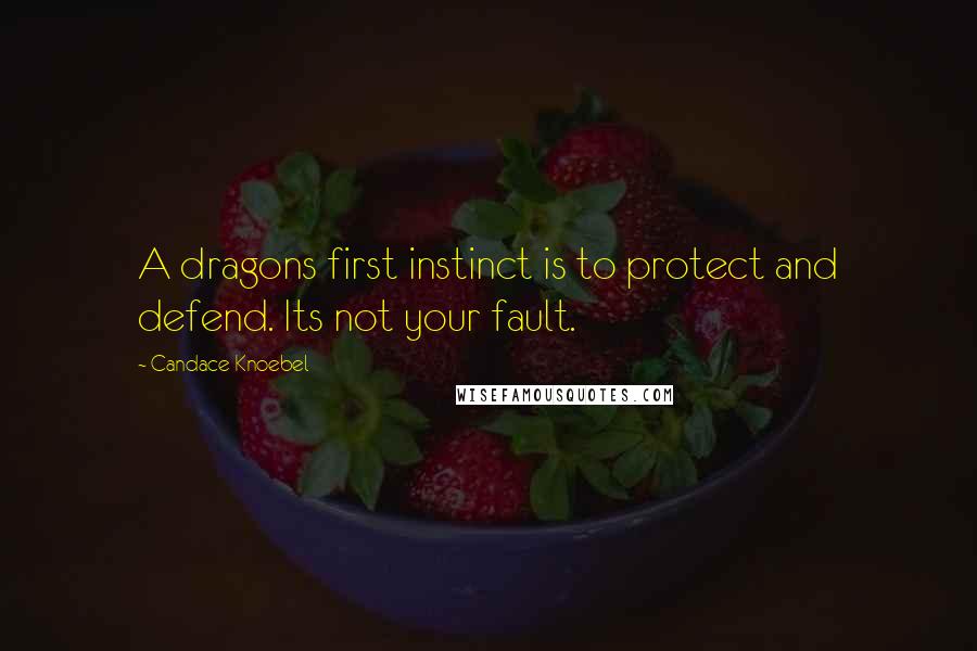 Candace Knoebel Quotes: A dragons first instinct is to protect and defend. Its not your fault.