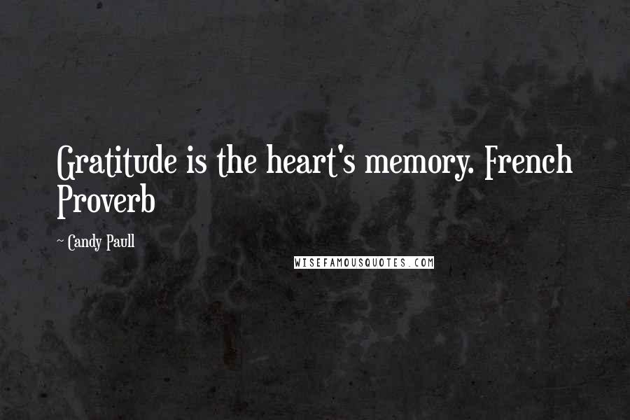 Candy Paull Quotes: Gratitude is the heart's memory. French Proverb