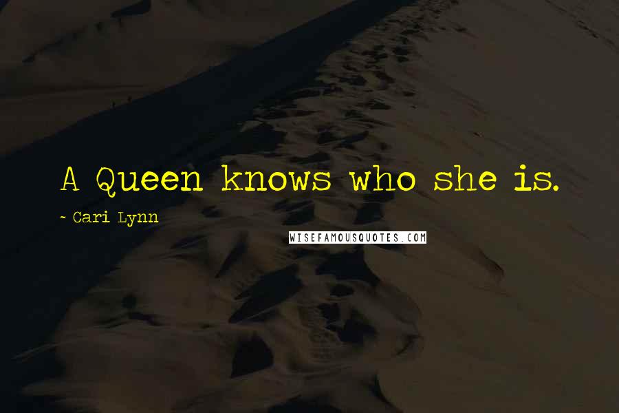 Cari Lynn Quotes: A Queen knows who she is.