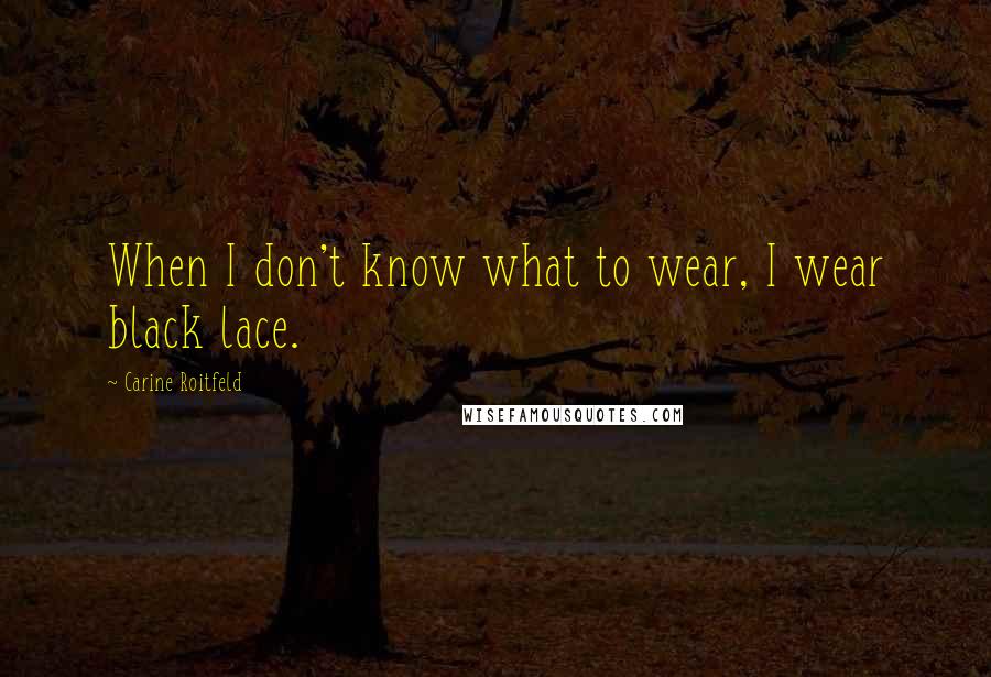 Carine Roitfeld Quotes: When I don't know what to wear, I wear black lace.