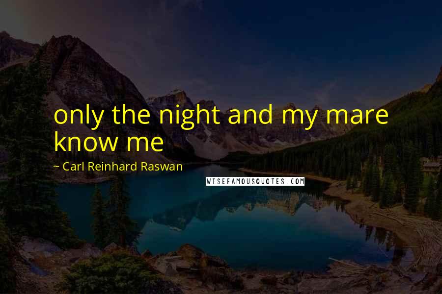 Carl Reinhard Raswan Quotes: only the night and my mare know me