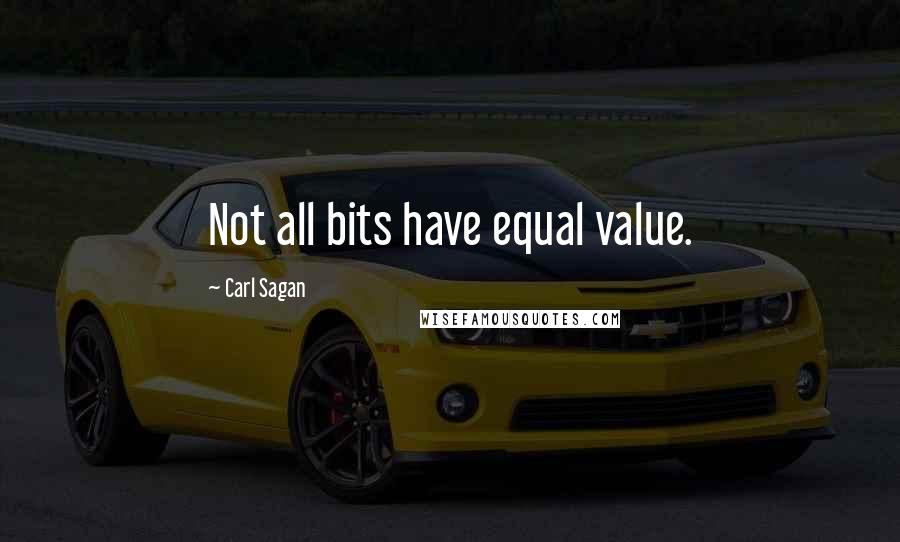 Carl Sagan Quotes: Not all bits have equal value.