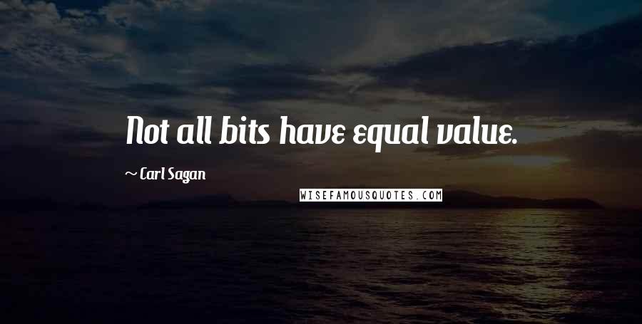 Carl Sagan Quotes: Not all bits have equal value.