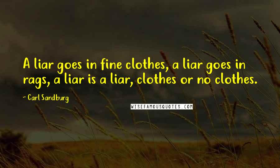 Carl Sandburg Quotes: A liar goes in fine clothes, a liar goes in rags, a liar is a liar, clothes or no clothes.