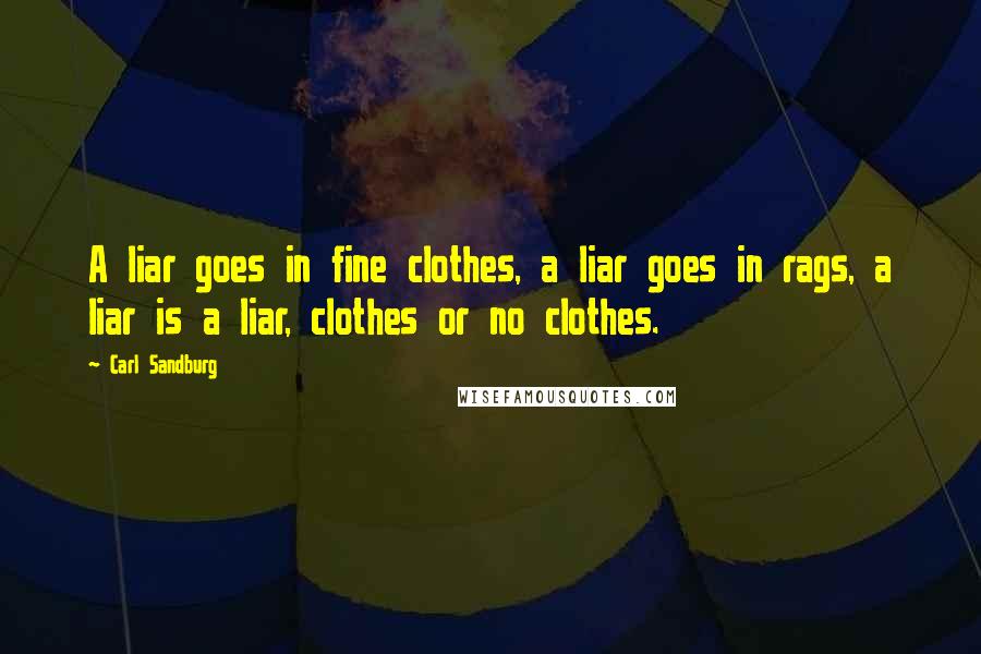 Carl Sandburg Quotes: A liar goes in fine clothes, a liar goes in rags, a liar is a liar, clothes or no clothes.