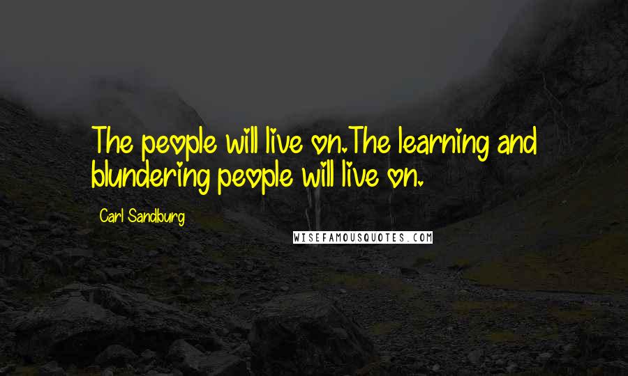 Carl Sandburg Quotes: The people will live on.The learning and blundering people will live on.