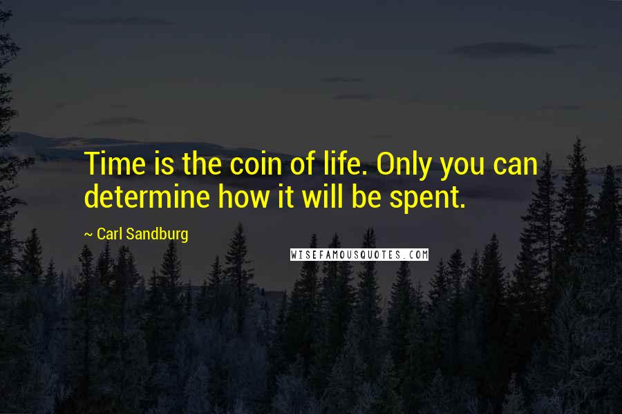 Carl Sandburg Quotes: Time is the coin of life. Only you can determine how it will be spent.