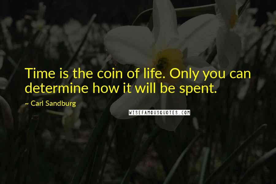 Carl Sandburg Quotes: Time is the coin of life. Only you can determine how it will be spent.