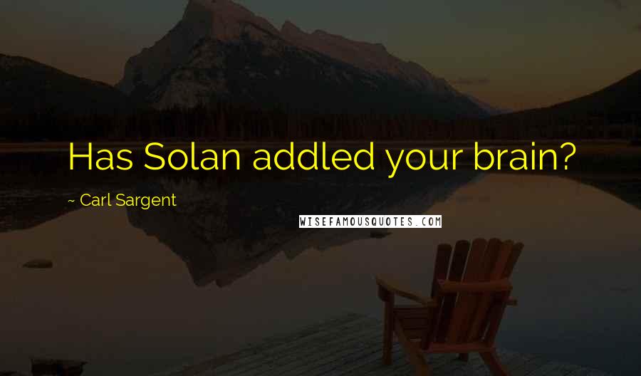 Carl Sargent Quotes: Has Solan addled your brain?