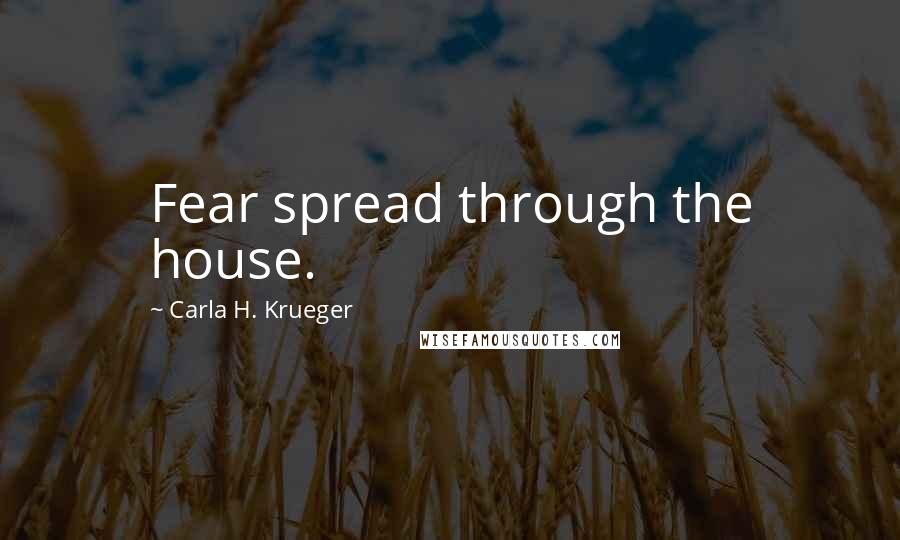 Carla H. Krueger Quotes: Fear spread through the house.