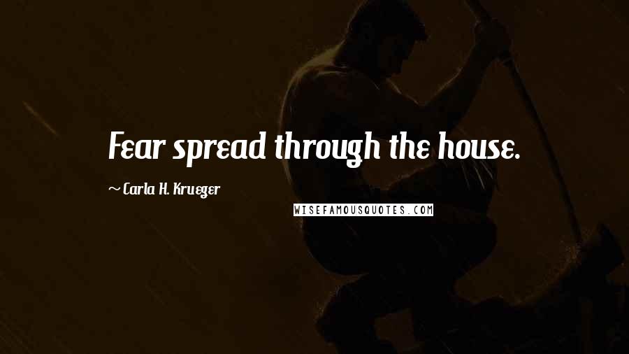 Carla H. Krueger Quotes: Fear spread through the house.