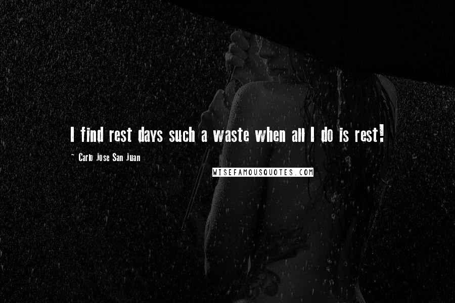 Carlo Jose San Juan Quotes: I find rest days such a waste when all I do is rest!