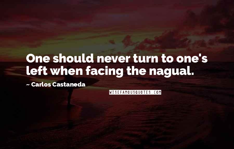 Carlos Castaneda Quotes: One should never turn to one's left when facing the nagual.