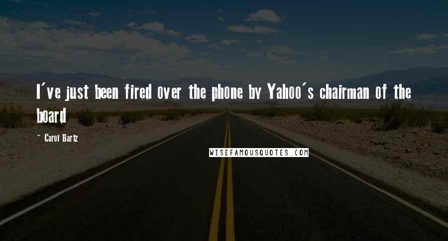 Carol Bartz Quotes: I've just been fired over the phone by Yahoo's chairman of the board