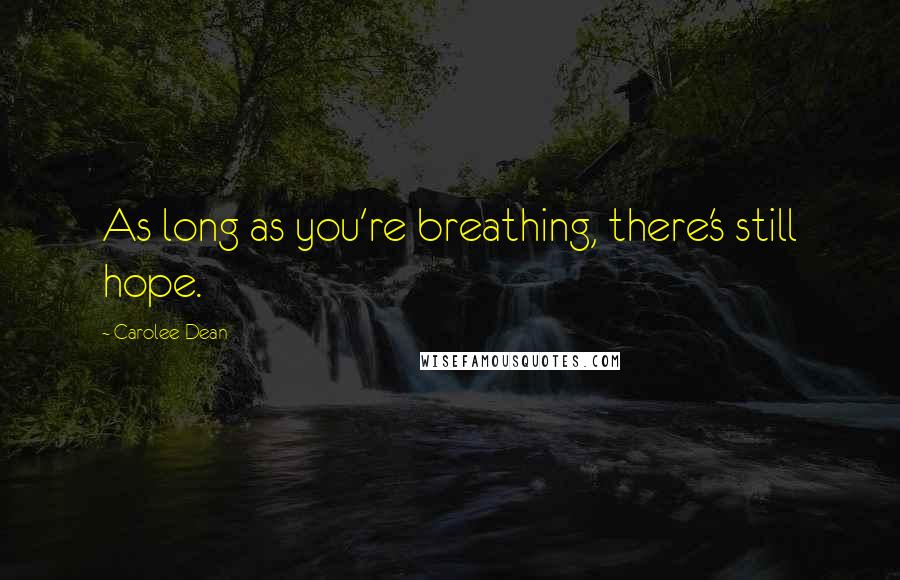 Carolee Dean Quotes: As long as you're breathing, there's still hope.