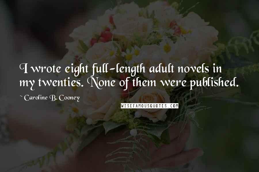 Caroline B. Cooney Quotes: I wrote eight full-length adult novels in my twenties. None of them were published.