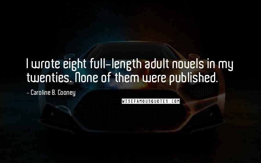 Caroline B. Cooney Quotes: I wrote eight full-length adult novels in my twenties. None of them were published.