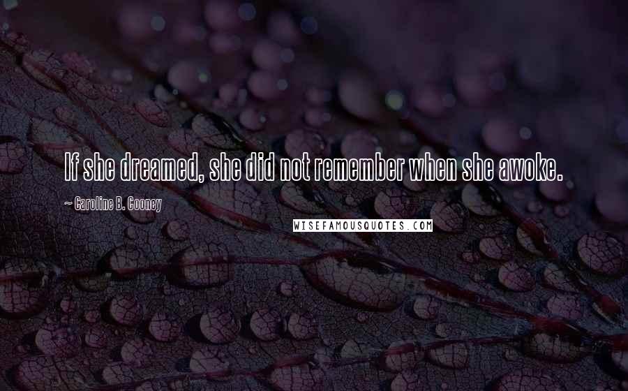 Caroline B. Cooney Quotes: If she dreamed, she did not remember when she awoke.