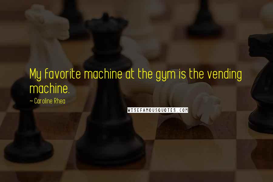 Caroline Rhea Quotes: My favorite machine at the gym is the vending machine.