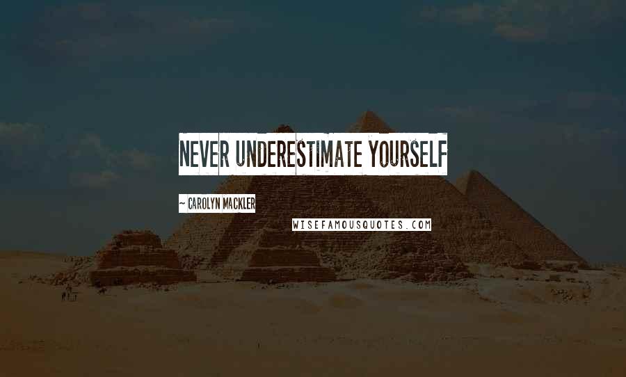 Carolyn Mackler Quotes: Never underestimate yourself