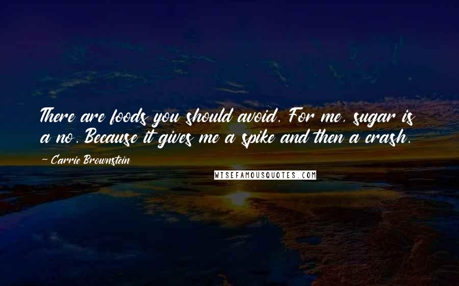 Carrie Brownstein Quotes: There are foods you should avoid. For me, sugar is a no. Because it gives me a spike and then a crash.