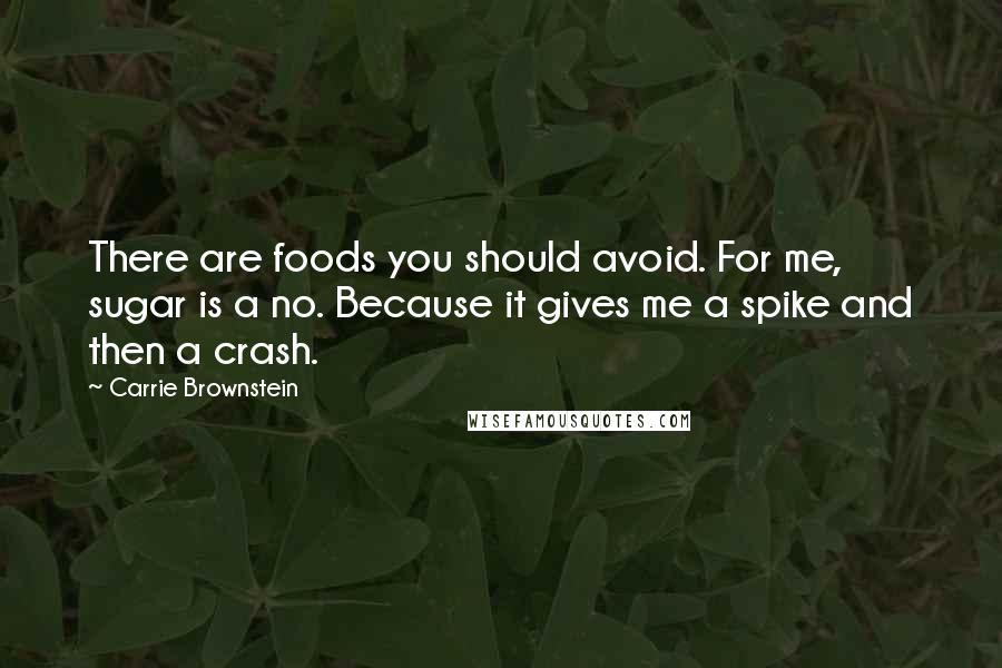 Carrie Brownstein Quotes: There are foods you should avoid. For me, sugar is a no. Because it gives me a spike and then a crash.