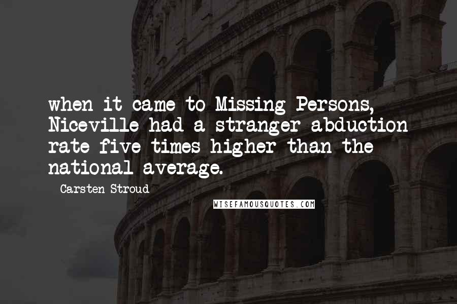 Carsten Stroud Quotes: when it came to Missing Persons, Niceville had a stranger abduction rate five times higher than the national average.